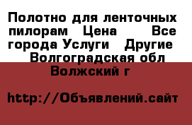 Полотно для ленточных пилорам › Цена ­ 2 - Все города Услуги » Другие   . Волгоградская обл.,Волжский г.